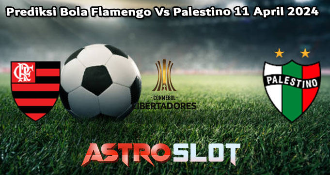 Prediksi Bola Flamengo Vs Palestino 11 April 2024