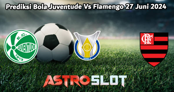 Prediksi Bola Juventude Vs Flamengo 27 Juni 2024