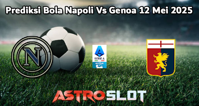 Prediksi Bola Napoli Vs Genoa 12 Mei 2025