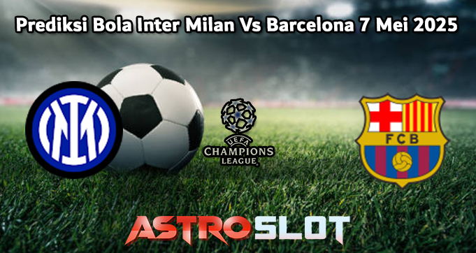Prediksi Bola Inter Milan Vs Barcelona 7 Mei 2025