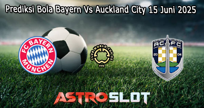 Prediksi Bola Bayern Vs Auckland City 15 Juni 2025