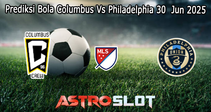 Prediksi Bola Columbus Vs Philadelphia 30 Jun 2025