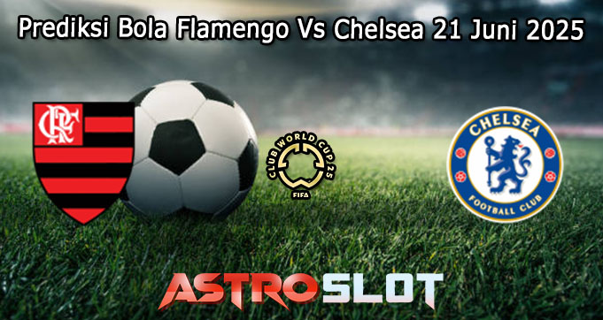 Prediksi Bola Flamengo Vs Chelsea 21 Juni 2025