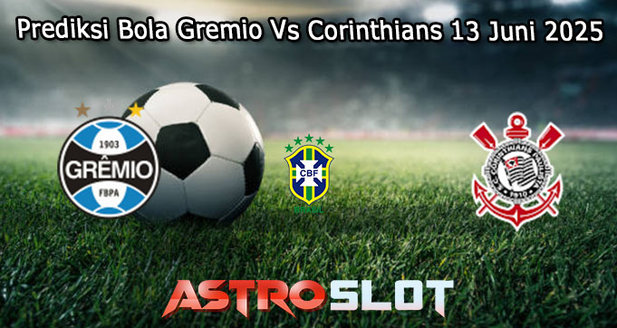 Prediksi Bola Gremio Vs Corinthians 13 Juni 2025