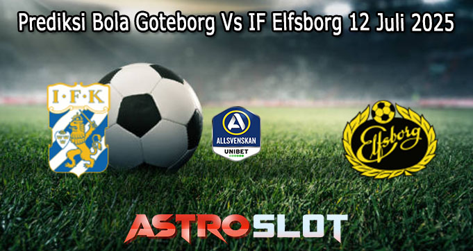 Prediksi Bola Goteborg Vs IF Elfsborg 12 Juli 2025