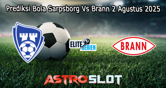 Prediksi Bola Sarpsborg Vs Brann 2 Agustus 2025