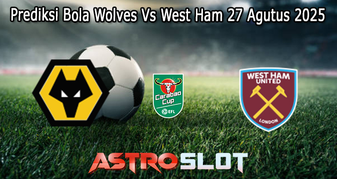 Prediksi Bola Wolves Vs West Ham 27 Agutus 2025