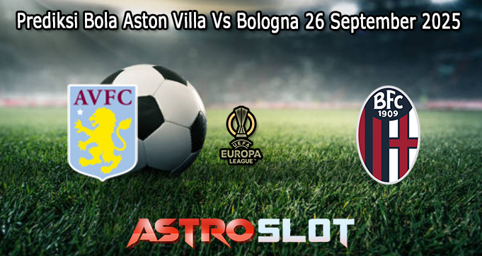 Prediksi Bola Aston Villa Vs Bologna 26 September 2025