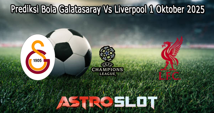 Prediksi Bola Galatasaray Vs Liverpool 1 Oktober 2025
