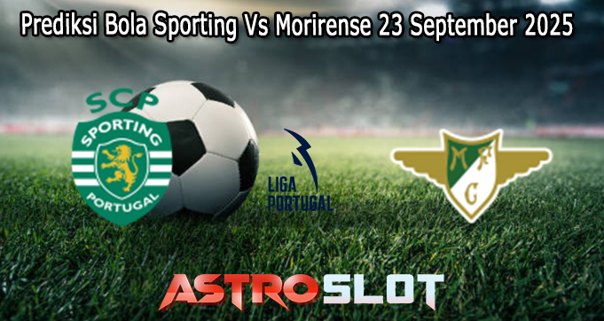 Prediksi Bola Sporting Vs Morirense 23 September 2025