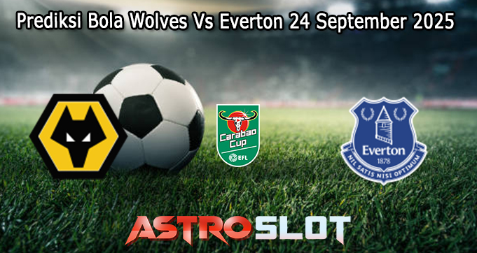 Prediksi Bola Wolves Vs Everton 24 September 2025