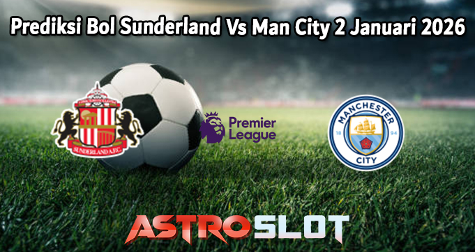 Prediksi Bol Sunderland Vs Man City 2 Januari 2026