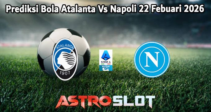 Prediksi Bola Atalanta Vs Napoli 22 Febuari 2026