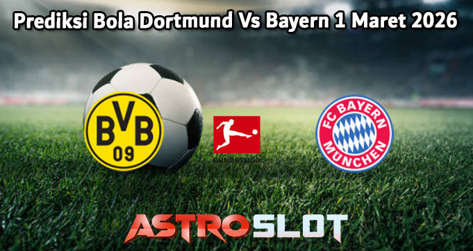 Prediksi Bola Dortmund Vs Bayern 1 Maret 2026