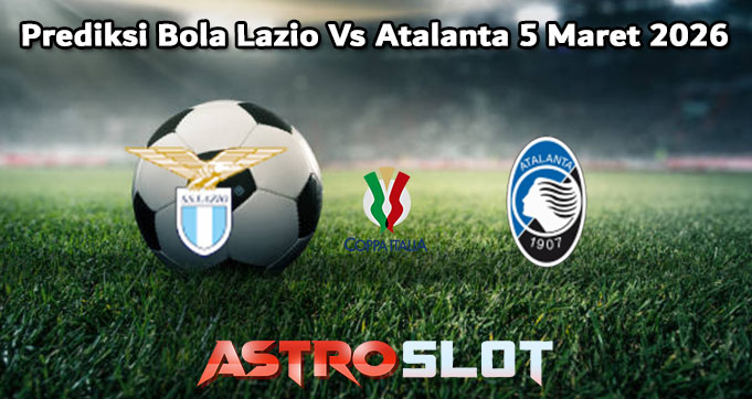Prediksi Bola Lazio Vs Atalanta 5 Maret 2026