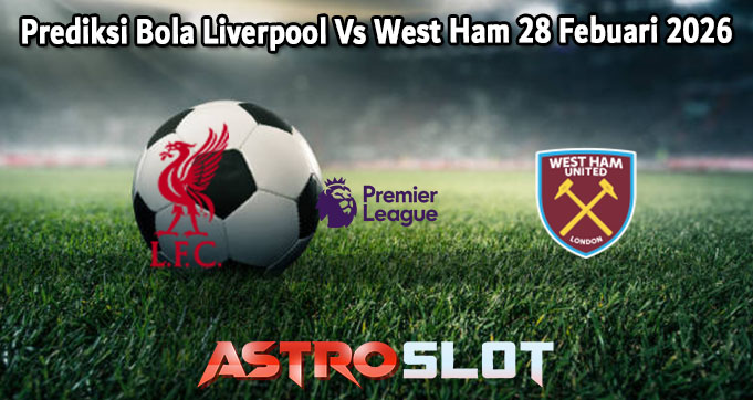 Prediksi Bola Liverpool Vs West Ham 28 Febuari 2026