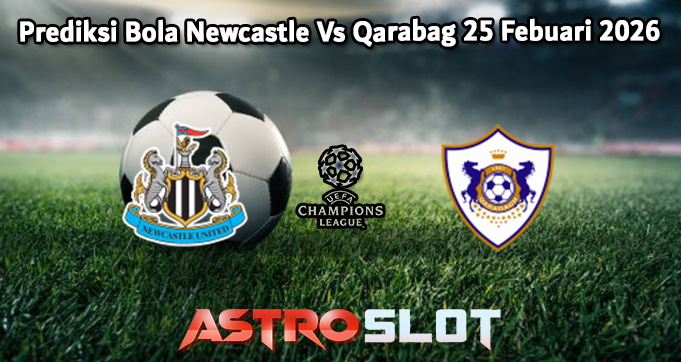 Prediksi Bola Newcastle Vs Qarabag 25 Febuari 2026