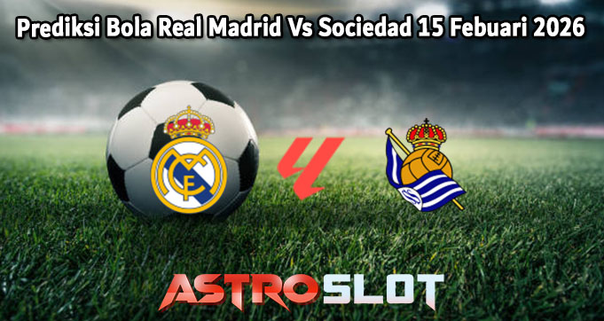 Prediksi Bola Real Madrid Vs Sociedad 15 Febuari 2026