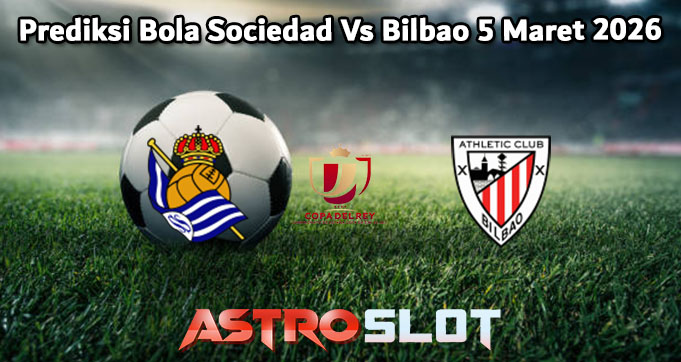 Prediksi Bola Sociedad Vs Bilbao 5 Maret 2026