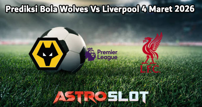 Prediksi Bola Wolves Vs Liverpool 4 Maret 2026