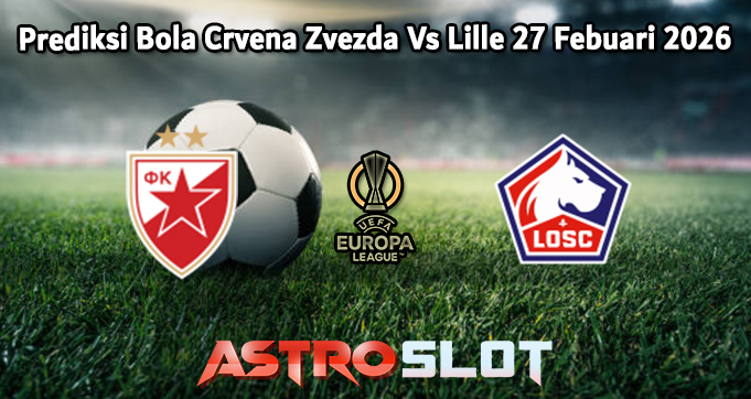 Prediksi Bola Crvena Zvezda Vs Lille 27 Febuari 2026