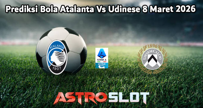 Prediksi Bola Atalanta Vs Udinese 8 Maret 2026