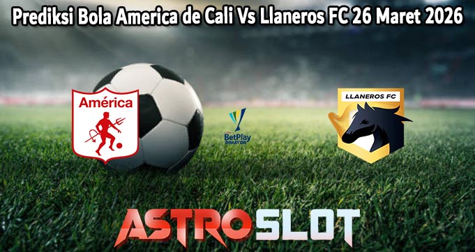 Prediksi Bola America de Cali Vs Llaneros FC 26 Maret 2026