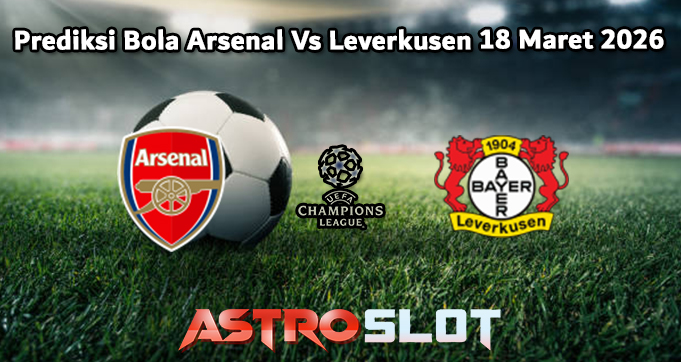 Prediksi Bola Arsenal Vs Leverkusen 18 Maret 2026