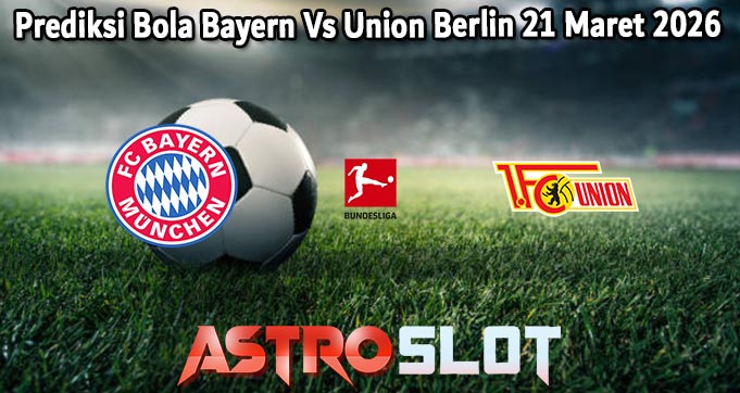 Prediksi Bola Bayern Vs Union Berlin 21 Maret 2026