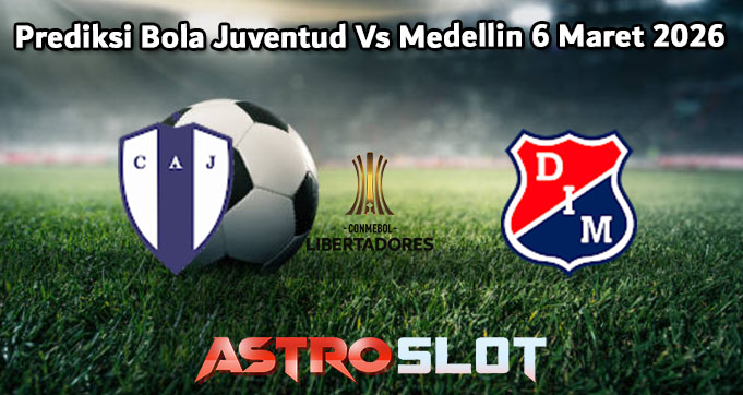 Prediksi Bola Juventud Vs Medellin 6 Maret 2026