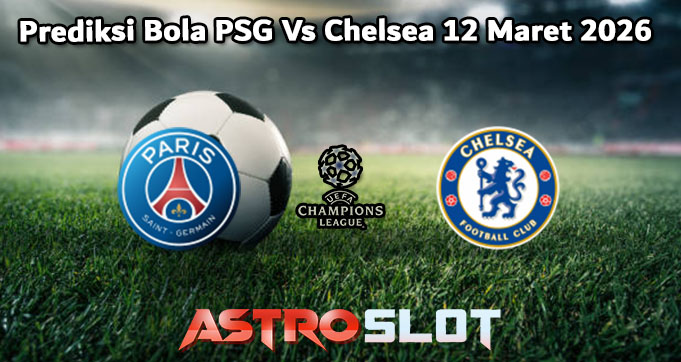 Prediksi Bola PSG Vs Chelsea 12 Maret 2026