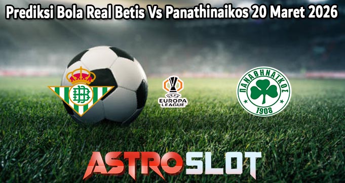 Prediksi Bola Real Betis Vs Panathinaikos 20 Maret 2026