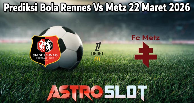 Prediksi Bola Rennes Vs Metz 22 Maret 2026