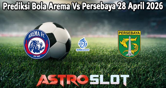 Prediksi Bola Arema Vs Persebaya 28 April 2026
