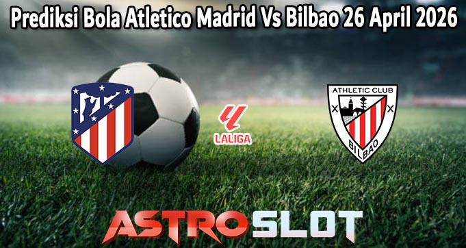 Prediksi Bola Atletico Madrid Vs Bilbao 26 April 2026