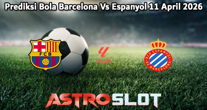 Prediksi Bola Barcelona Vs Espanyol 11 April 2026
