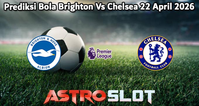Prediksi Bola Brighton Vs Chelsea 22 April 2026