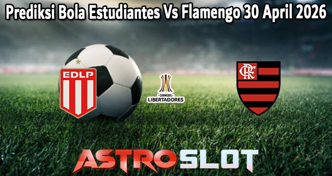 Prediksi Bola Estudiantes Vs Flamengo 30 April 2026