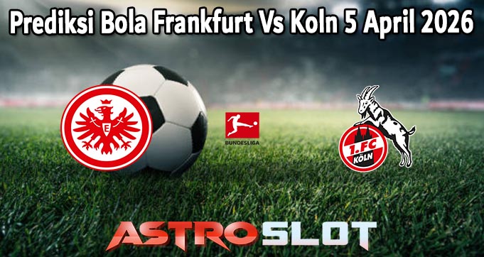 Prediksi Bola Frankfurt Vs Koln 5 April 2026