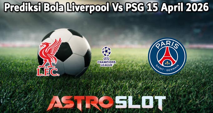 Prediksi Bola Liverpool Vs PSG 15 April 2026