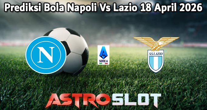 Prediksi Bola Napoli Vs Lazio 18 April 2026