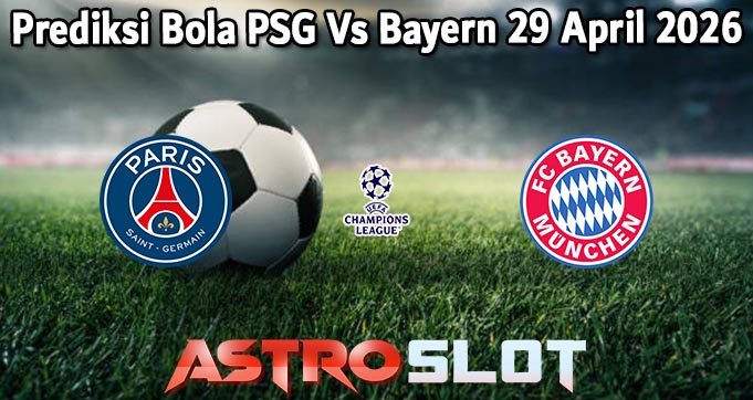 Prediksi Bola PSG Vs Bayern 29 April 2026
