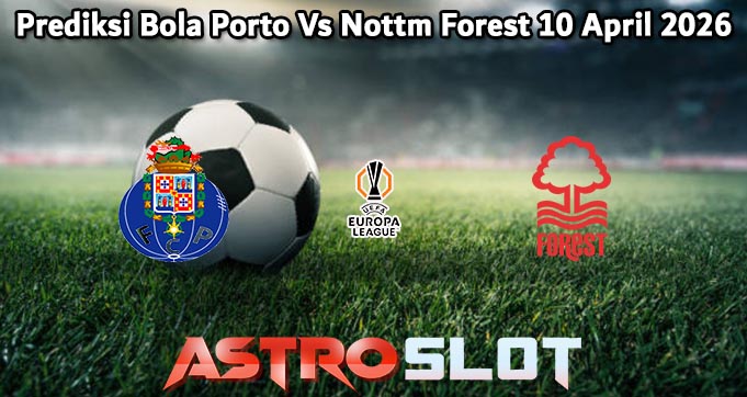 Prediksi Bola Porto Vs Nottm Forest 10 April 2026