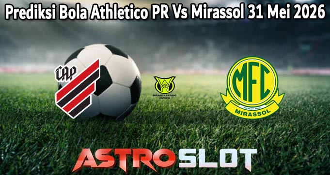 Prediksi Bola Athletico PR Vs Mirassol 31 Mei 2026