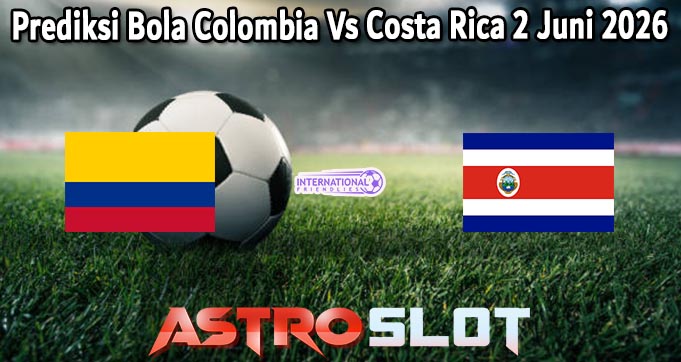 Prediksi Bola Colombia Vs Costa Rica 2 Juni 2026