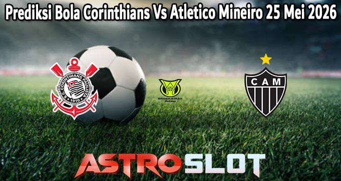 Prediksi Bola Corinthians Vs Atletico Mineiro 25 Mei 2026
