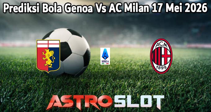 Prediksi Bola Genoa Vs AC Milan 17 Mei 2026