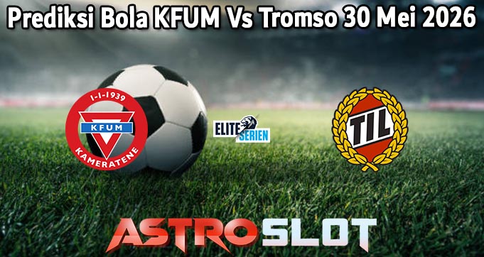 Prediksi Bola KFUM Vs Tromso 30 Mei 2026