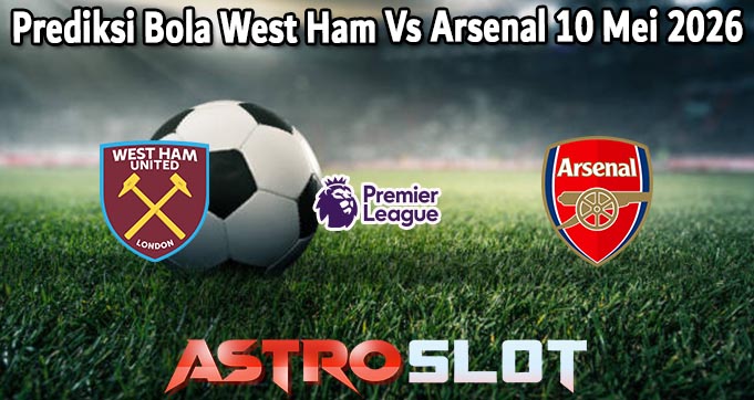 Prediksi Bola West Ham Vs Arsenal 10 Mei 2026