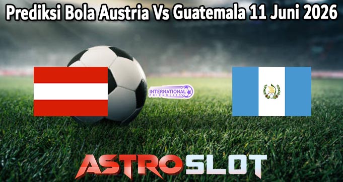 Prediksi Bola Austria Vs Guatemala 11 Juni 2026
